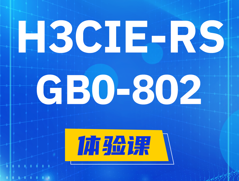 昌都H3CIE-RS+笔试考试GB0-802课程大纲